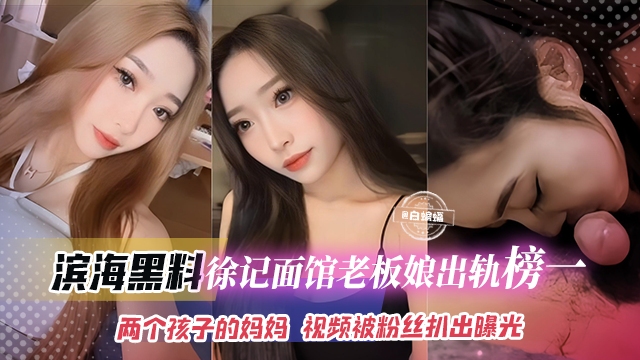 滨海黑料-徐记面馆老板娘出轨榜一大哥，两个孩子的妈妈 视频被粉丝扒出曝光封面图