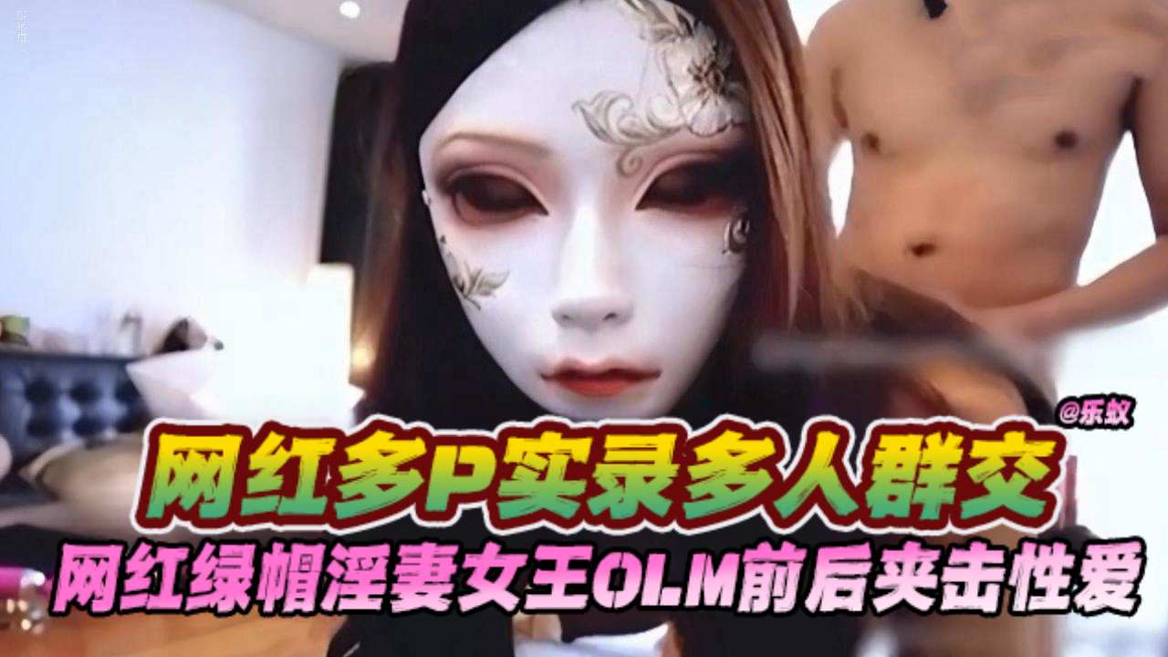 网红多p实录多人群交，网红绿帽淫妻女王OLM前后夹击性爱封面图