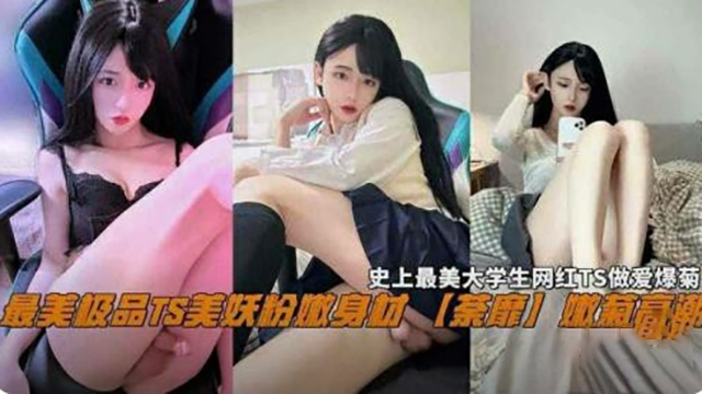 史上最美大学生网红TS做爱爆菊封面图