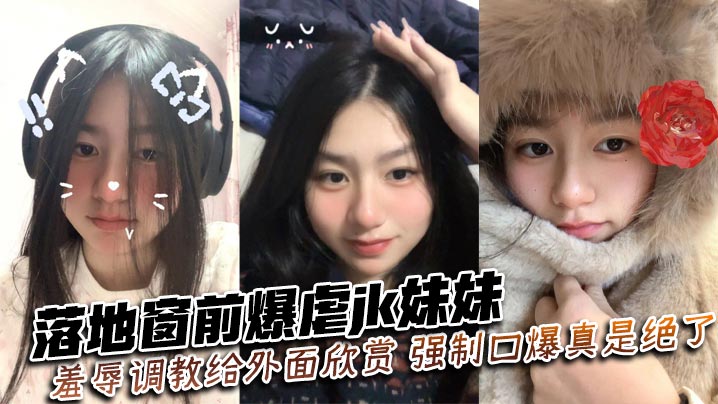 落地窗前爆虐jk妹妹,羞辱调教给外面欣赏,强制口爆真是绝了~封面图