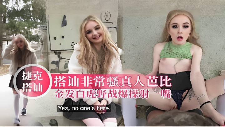 搭讪非常骚真人芭比金发白虎野战爆操射站封面图