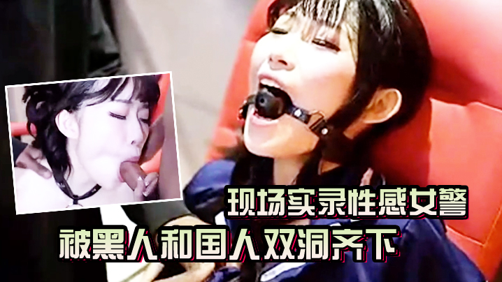 AV现场实录性感女警被黑人和国人双洞齐下封面图