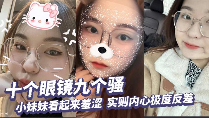 十个眼镜九个骚，小妹妹看起来羞涩，实则内心极度反差，掰开小穴给你看个清楚！封面图