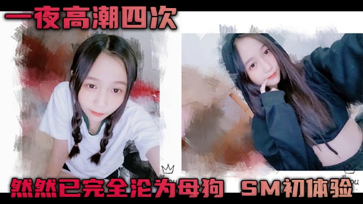 一夜高潮四次 然然已完全沦为母狗 SM初体验封面图