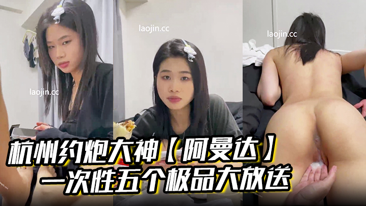 杭州约炮大神【阿曼达】一次性五个极品大放送，学生妹白领小少妇幼师模特，完美露脸，无套内射封面图