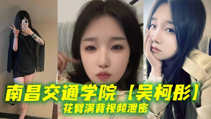 南昌交通学院【吴柯彤】花臂满背视频泄密，母狗样骚贱无底线，她刺青满背，浪叫到嗓子撕裂！封面图