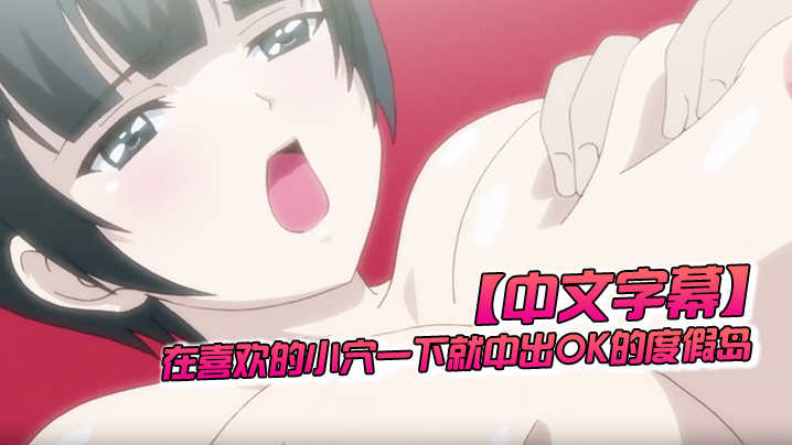 中文字幕在喜欢的小穴一下就中出OK的度假岛第二话封面图