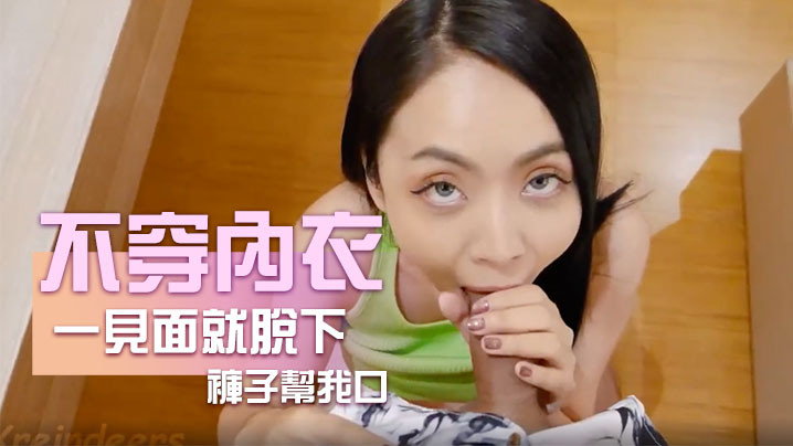 不穿內衣跑來見我一見面就脫下褲子幫我口封面图