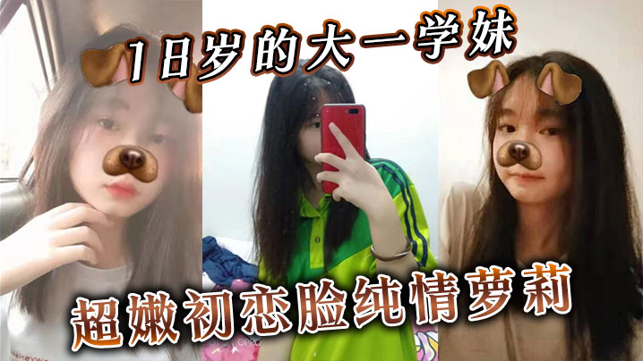 18岁的大一学妹超嫩初恋脸纯情萝莉无套内射插进去不敢太用力封面图