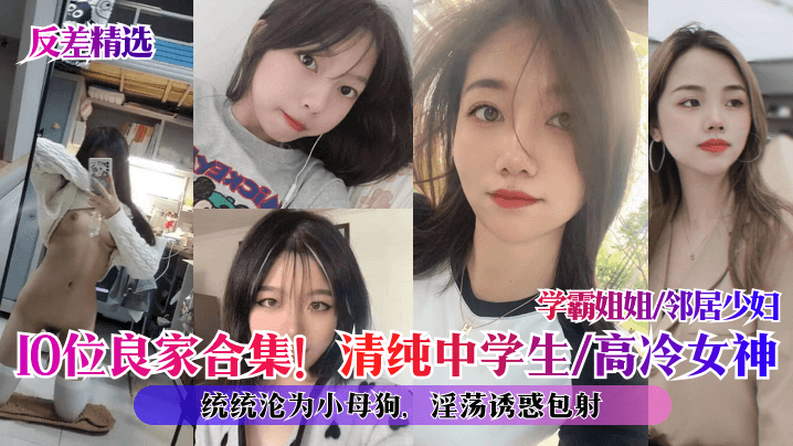 反差精选10位良家合集清纯中学生高冷女神学霸姐姐邻居少妇统统沦为小母狗淫荡诱惑包射封面图