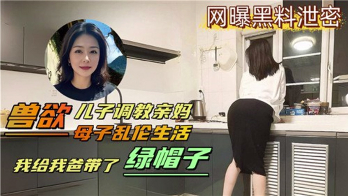 母子乱伦生活兽欲儿子调教亲妈我给我爸带了绿帽封面图
