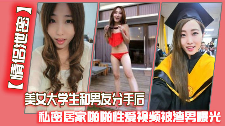 情侣泄密美女大学生和男友分手后私密居家啪啪性爱视频被渣男曝光封面图